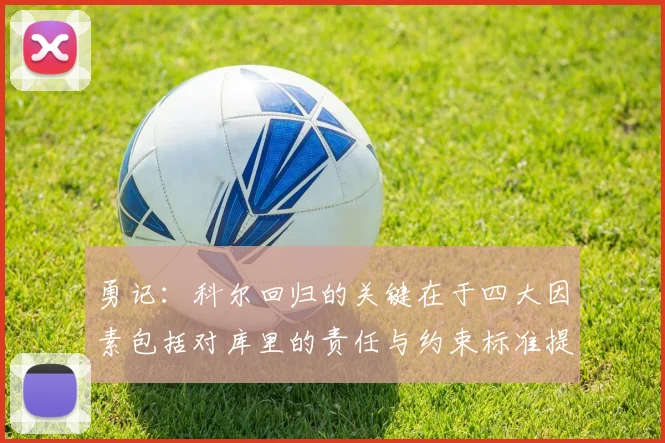 勇记：科尔回归的关键在于四大因素包括对库里的责任与约束标准提升