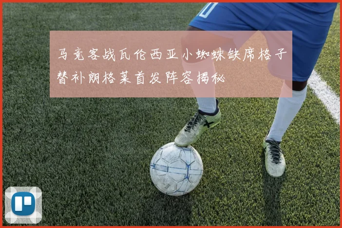 马竞客战瓦伦西亚小蜘蛛缺席格子替补朗格莱首发阵容揭秘